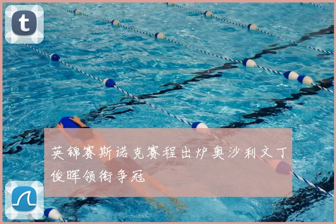 英锦赛斯诺克赛程出炉奥沙利文丁俊晖领衔争冠