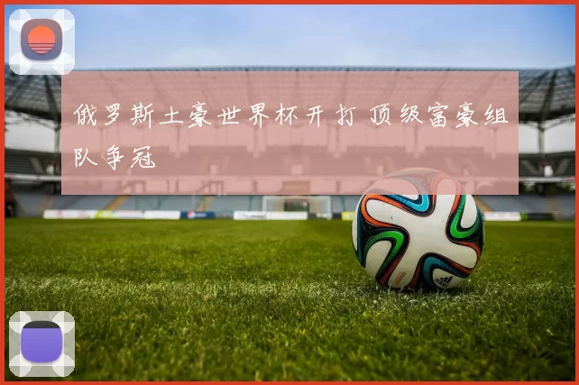 俄罗斯土豪世界杯开打 顶级富豪组队争冠