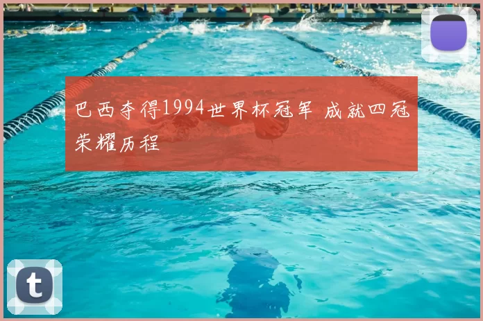 巴西夺得1994世界杯冠军 成就四冠荣耀历程