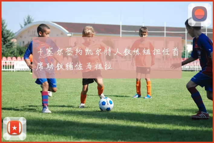 卡塞尔签约凯尔特人教练组担任首席助教辅佐马祖拉
