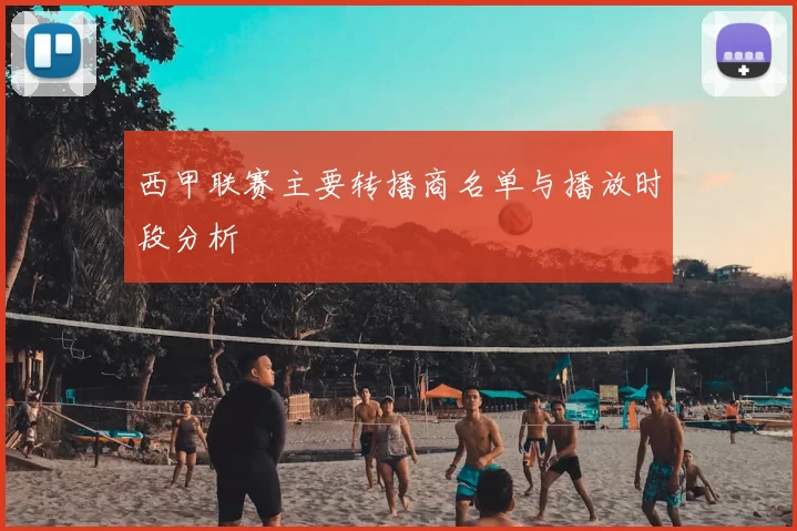 西甲联赛主要转播商名单与播放时段分析