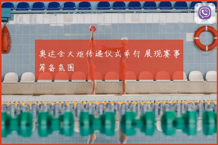 奥运会火炬传递仪式举行 展现赛事筹备氛围