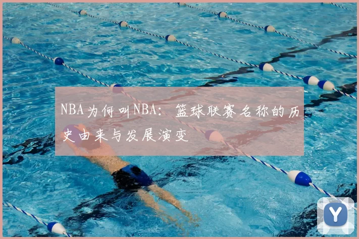 NBA为何叫NBA:篮球联赛名称的历史由来与发展演变