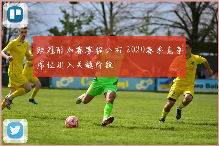 欧冠附加赛赛程公布 2020赛季竞争席位进入关键阶段