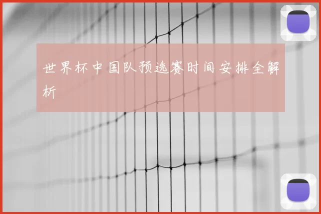 世界杯中国队预选赛时间安排全解析