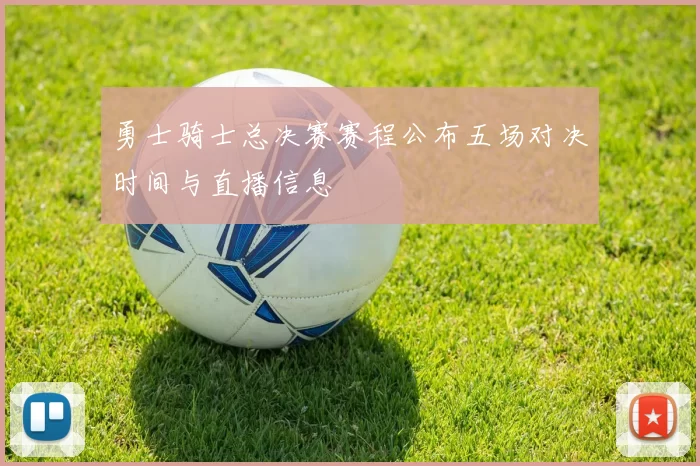 勇士骑士总决赛赛程公布五场对决时间与直播信息