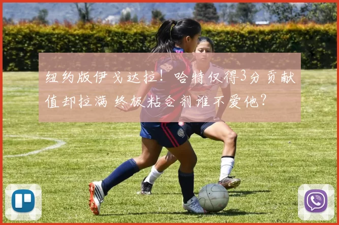 纽约版伊戈达拉！哈特仅得3分贡献值却拉满 终极粘合剂谁不爱他？