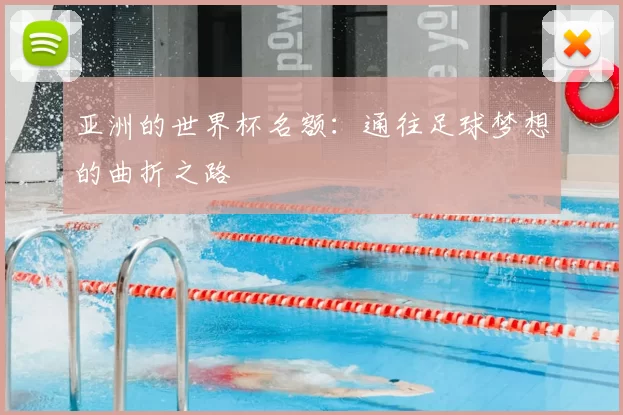 亚洲的世界杯名额:通往足球梦想的曲折之路
